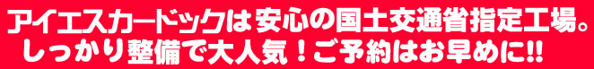 アイエスカードックは安心の国土交通省指定工場。しっかり整備で大人気！ご予約はお早めに!!